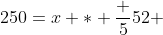 250=x * \frac {5}{52} 