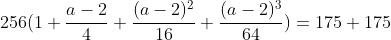 256(1+\frac{a-2}{4}+\frac{(a-2)^2}{16}+\frac{(a-2)^3}{64})=175+175