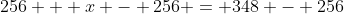 256 + x - 256 = 348 - 256