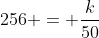 256 = \frac{k}{50}