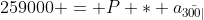 259000 = P * a_{\bar{300|}}