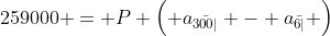 259000 = P \left( a_{\bar{300|}} - a_{\bar{6|}} \right)