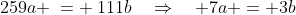 259a \:= \:111b\quad\Rightarrow\quad 7a = 3b