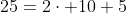 25=2\cdot 10+5