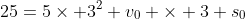 25=5\times 3^2+v_0 \times 3+s_0