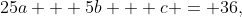 25a + 5b + c = 36,