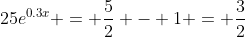 25e^{0.3x} = \frac{5}{2} - 1 = \frac{3}{2}