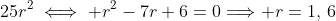 25r^2\iff r^2-7r+6=0\Longrightarrow r=1,\,6