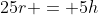 25r = 5h