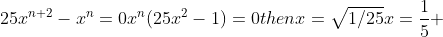 25x^{n+2}-x^n=0\\x^n(25x^2-1)=0\\then\\x=\sqrt{1/25}\\x=\frac{1}{5} 