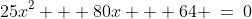 25x^2 + 80x + 64 \:=\:0