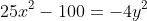 25x^2-100=-4y^2