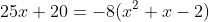 25x+20=-8(x^2+x-2)