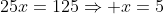25x=125\Rightarrow x=5