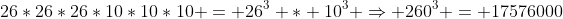 26*26*26*10*10*10 = 26^3 * 10^3 \Rightarrow 260^3 = 17576000