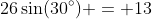 26\sin(30^{\circ}) = 13