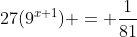 27(9^{x+1}) = \frac{1}{81}