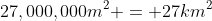 27,000,000m^2 = 27km^2