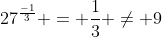 27^{\frac{-1}{3}} = \frac{1}{3} \neq 9