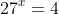 27^x=4