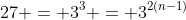 27 = 3^3 = 3^{2(n-1)}
