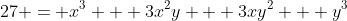 27 = x^3 + 3x^2y + 3xy^2 + y^3