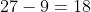 27-9=18