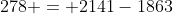 278 = 2141-1863