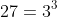 27=3^3