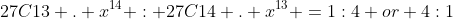 27C13 . x^1^4 : 27C14 . x^1^3 =1:4 or 4:1