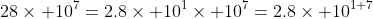 28\times 10^7=2.8\times 10^1\times 10^7=2.8\times 10^{1+7}