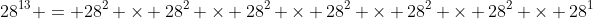 28^{13} = 28^2 \times 28^2 \times 28^2 \times 28^2 \times 28^2 \times 28^2 \times 28^1