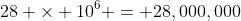 28 \times 10^6 = 28,000,000