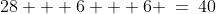 28 + 6 + 6 \:=\:40
