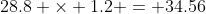 28.8 \times 1.2 = 34.56