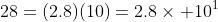 28=(2.8)(10)=2.8\times 10^1