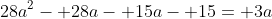 28a^2- 28a- 15a- 15= 3a