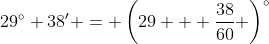 29^\circ 38' = \left(29 + \frac{38}{60} \right)^\circ