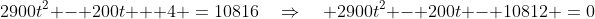 2900t^2 - 200t + 4 \:=\:10816\quad\Rightarrow\quad 2900t^2 - 200t - 10812 \:=\:0