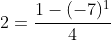 2=\frac{1-(-7)^1}{4}