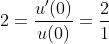 2=\frac{u'(0)}{u(0)}=\frac{2}{1}