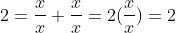 2=\frac{x}{x}+\frac{x}{x}=2(\frac{x}{x})=2