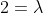 2=\lambda