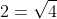 2=\sqrt{4}