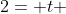 2= t 