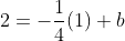 2=-\frac{1}{4}(1)+b