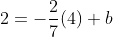 2=-\frac{2}{7}(4)+b