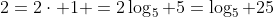 2=2\cdot 1 =2\log_5 5=\log_5 25