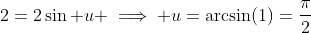 2=2\sin u \implies u=\arcsin(1)=\frac{\pi}{2}