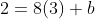 2=8(3)+b